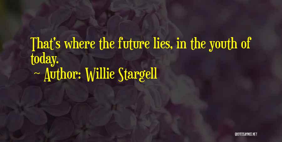 Willie Stargell Quotes: That's Where The Future Lies, In The Youth Of Today.