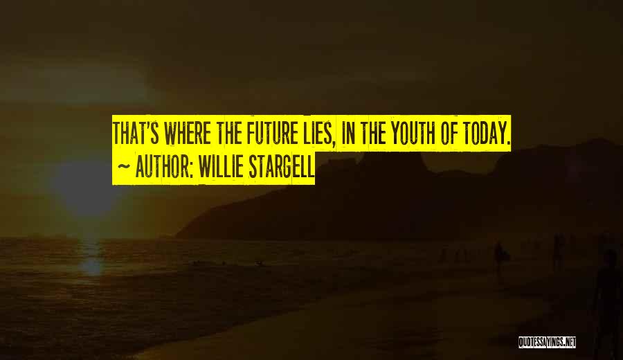 Willie Stargell Quotes: That's Where The Future Lies, In The Youth Of Today.