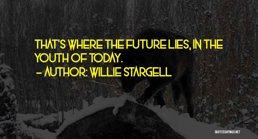 Willie Stargell Quotes: That's Where The Future Lies, In The Youth Of Today.