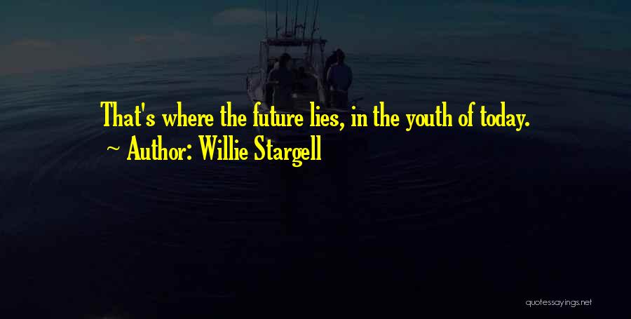 Willie Stargell Quotes: That's Where The Future Lies, In The Youth Of Today.