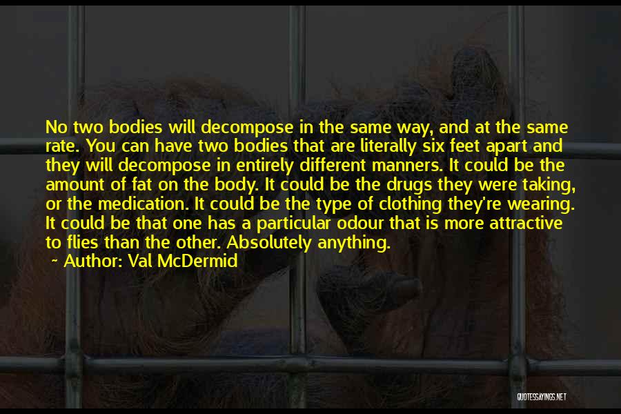 Val McDermid Quotes: No Two Bodies Will Decompose In The Same Way, And At The Same Rate. You Can Have Two Bodies That