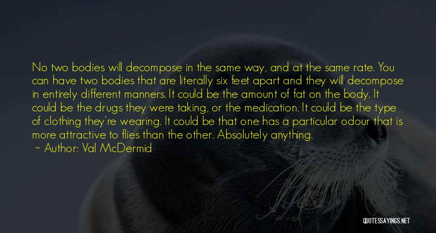Val McDermid Quotes: No Two Bodies Will Decompose In The Same Way, And At The Same Rate. You Can Have Two Bodies That