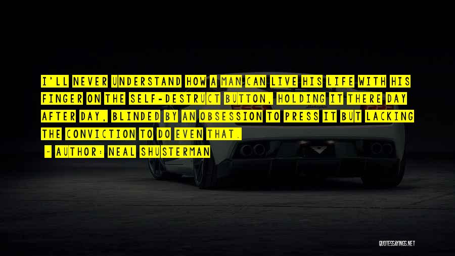 Neal Shusterman Quotes: I'll Never Understand How A Man Can Live His Life With His Finger On The Self-destruct Button, Holding It There