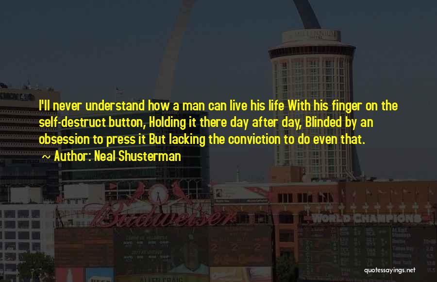 Neal Shusterman Quotes: I'll Never Understand How A Man Can Live His Life With His Finger On The Self-destruct Button, Holding It There