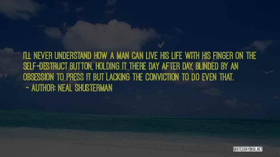 Neal Shusterman Quotes: I'll Never Understand How A Man Can Live His Life With His Finger On The Self-destruct Button, Holding It There