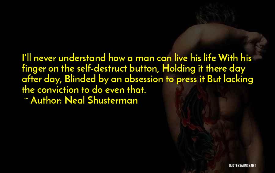 Neal Shusterman Quotes: I'll Never Understand How A Man Can Live His Life With His Finger On The Self-destruct Button, Holding It There