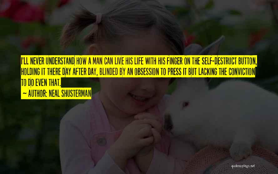 Neal Shusterman Quotes: I'll Never Understand How A Man Can Live His Life With His Finger On The Self-destruct Button, Holding It There