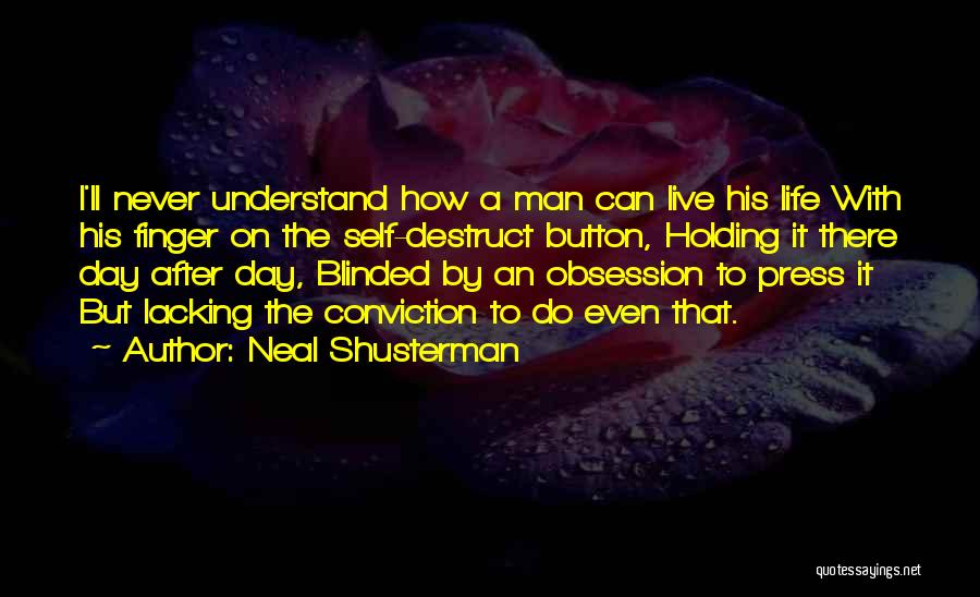 Neal Shusterman Quotes: I'll Never Understand How A Man Can Live His Life With His Finger On The Self-destruct Button, Holding It There
