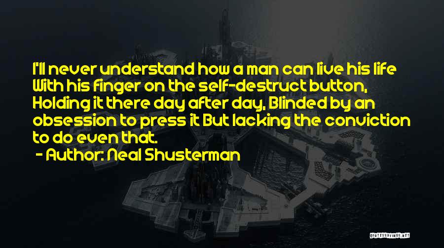 Neal Shusterman Quotes: I'll Never Understand How A Man Can Live His Life With His Finger On The Self-destruct Button, Holding It There