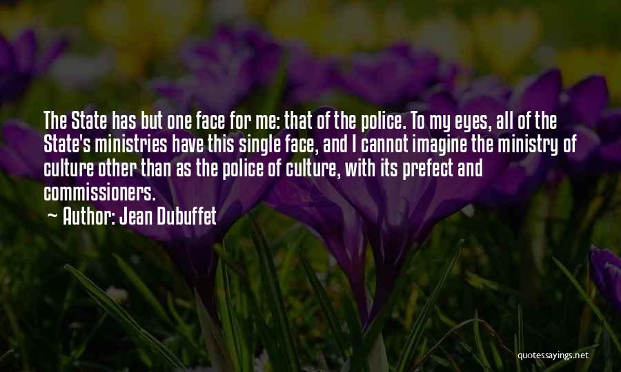 Jean Dubuffet Quotes: The State Has But One Face For Me: That Of The Police. To My Eyes, All Of The State's Ministries