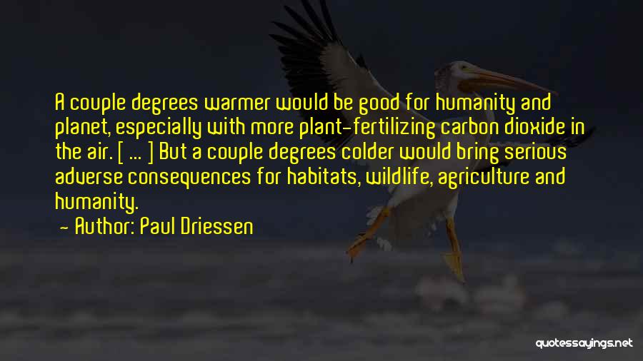 Paul Driessen Quotes: A Couple Degrees Warmer Would Be Good For Humanity And Planet, Especially With More Plant-fertilizing Carbon Dioxide In The Air.