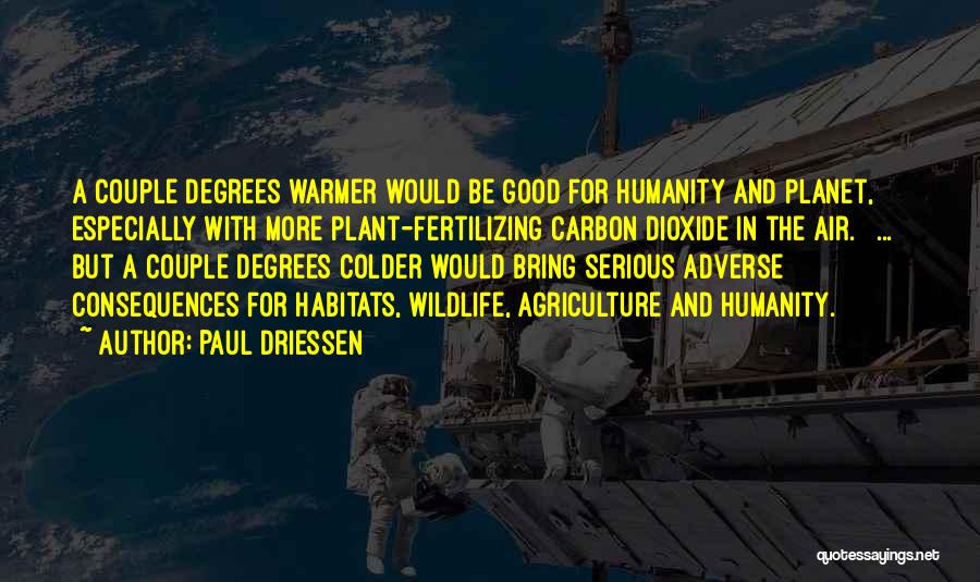 Paul Driessen Quotes: A Couple Degrees Warmer Would Be Good For Humanity And Planet, Especially With More Plant-fertilizing Carbon Dioxide In The Air.