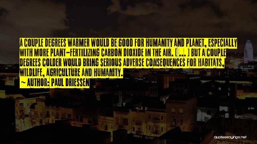 Paul Driessen Quotes: A Couple Degrees Warmer Would Be Good For Humanity And Planet, Especially With More Plant-fertilizing Carbon Dioxide In The Air.
