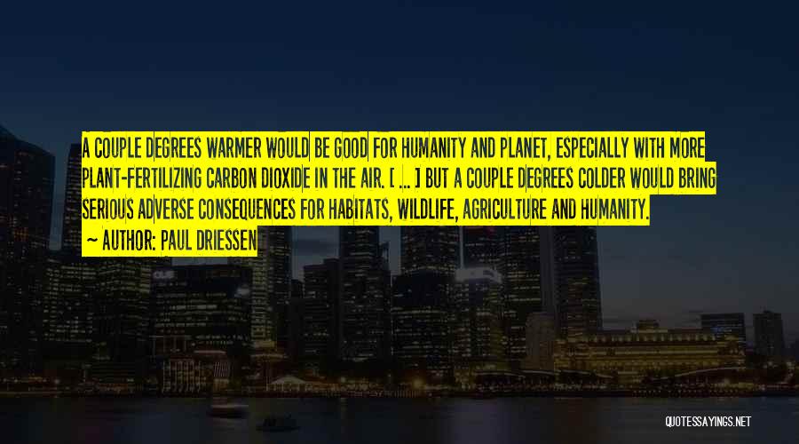 Paul Driessen Quotes: A Couple Degrees Warmer Would Be Good For Humanity And Planet, Especially With More Plant-fertilizing Carbon Dioxide In The Air.