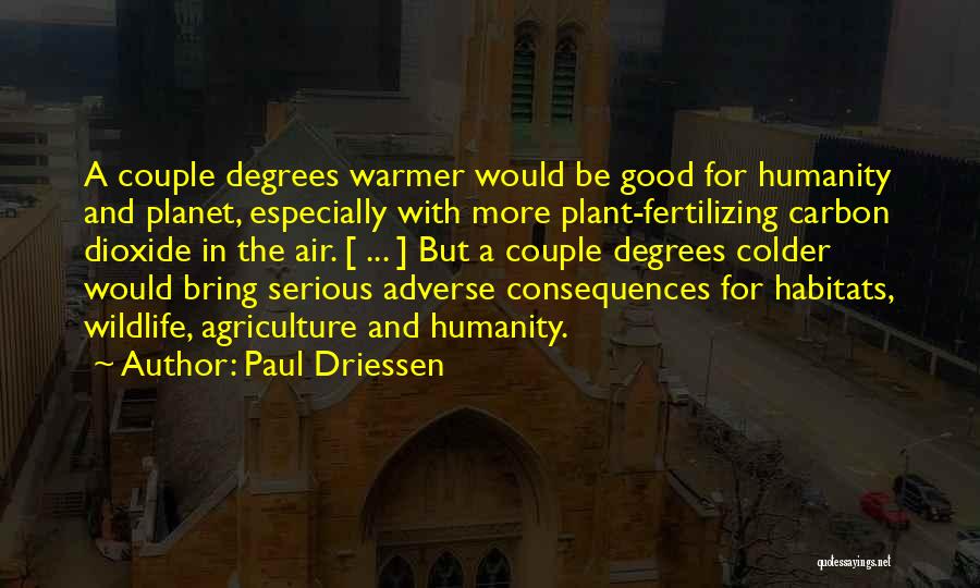 Paul Driessen Quotes: A Couple Degrees Warmer Would Be Good For Humanity And Planet, Especially With More Plant-fertilizing Carbon Dioxide In The Air.