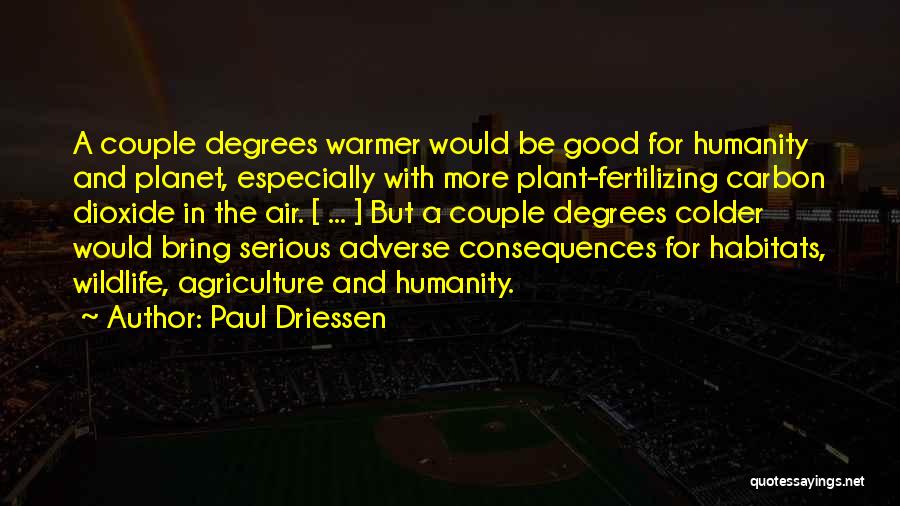 Paul Driessen Quotes: A Couple Degrees Warmer Would Be Good For Humanity And Planet, Especially With More Plant-fertilizing Carbon Dioxide In The Air.