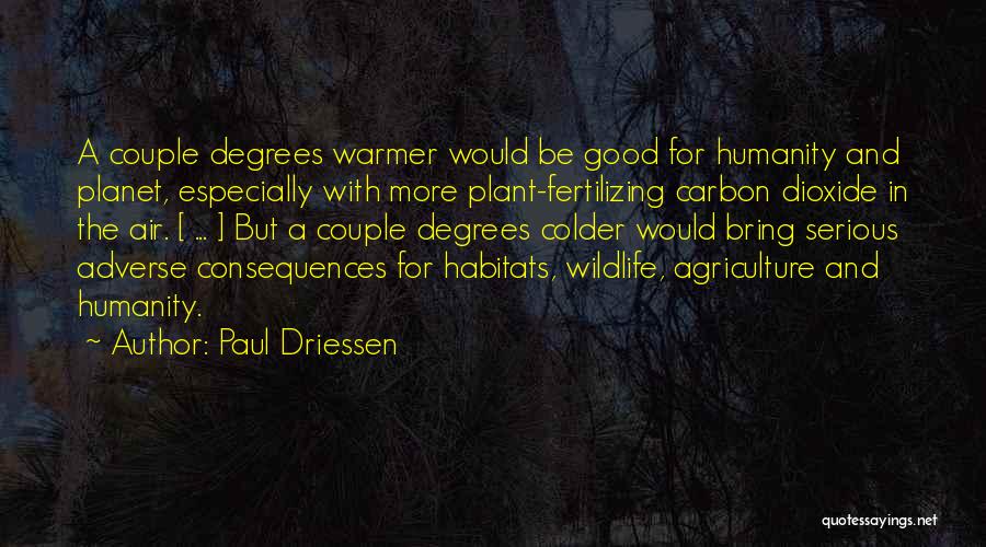 Paul Driessen Quotes: A Couple Degrees Warmer Would Be Good For Humanity And Planet, Especially With More Plant-fertilizing Carbon Dioxide In The Air.