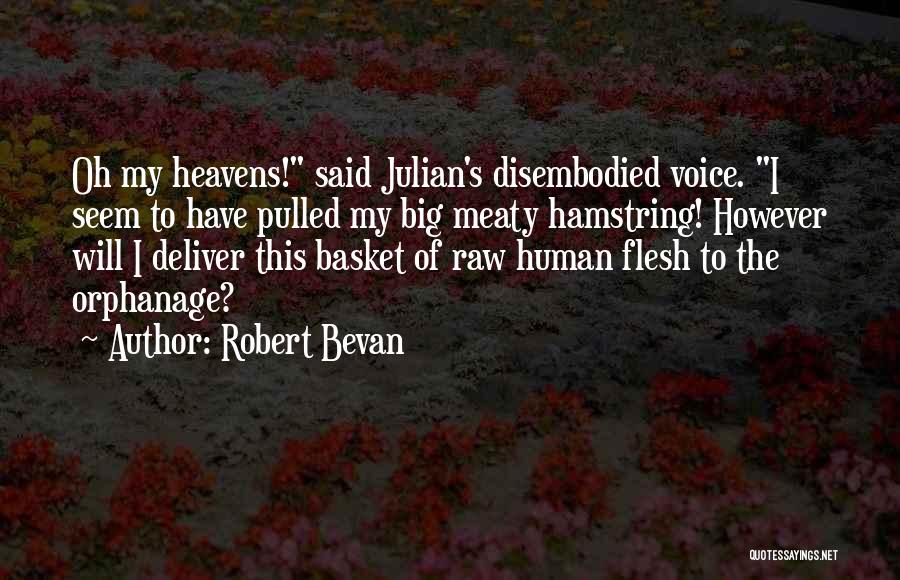 Robert Bevan Quotes: Oh My Heavens! Said Julian's Disembodied Voice. I Seem To Have Pulled My Big Meaty Hamstring! However Will I Deliver