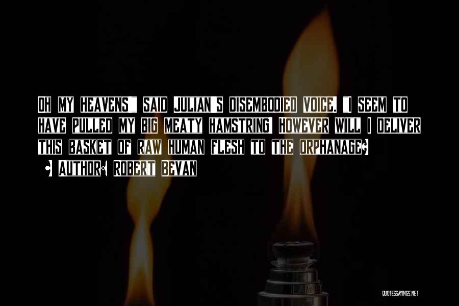 Robert Bevan Quotes: Oh My Heavens! Said Julian's Disembodied Voice. I Seem To Have Pulled My Big Meaty Hamstring! However Will I Deliver