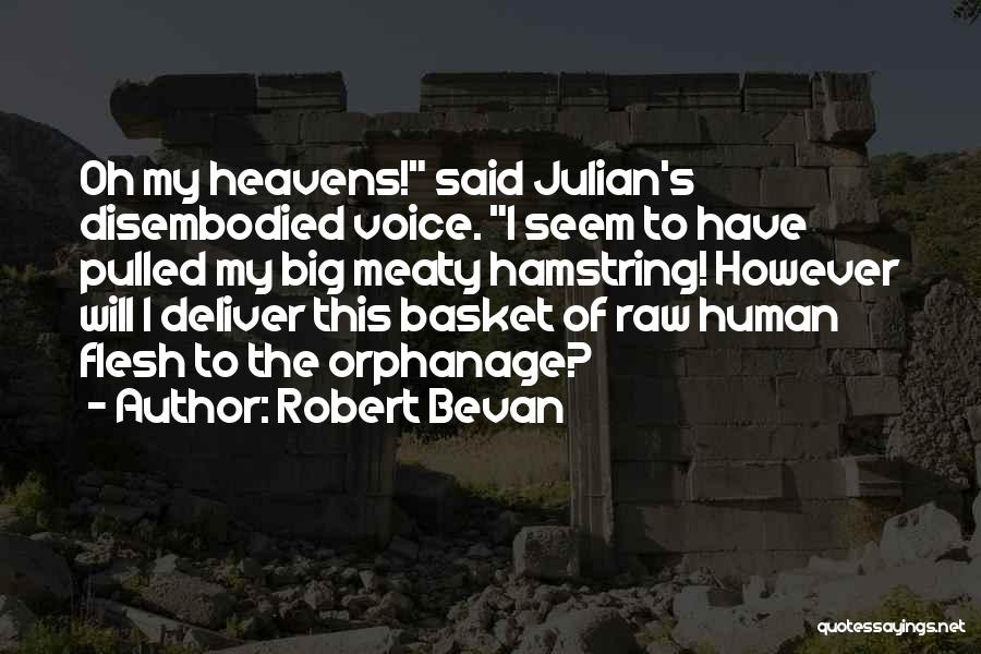 Robert Bevan Quotes: Oh My Heavens! Said Julian's Disembodied Voice. I Seem To Have Pulled My Big Meaty Hamstring! However Will I Deliver