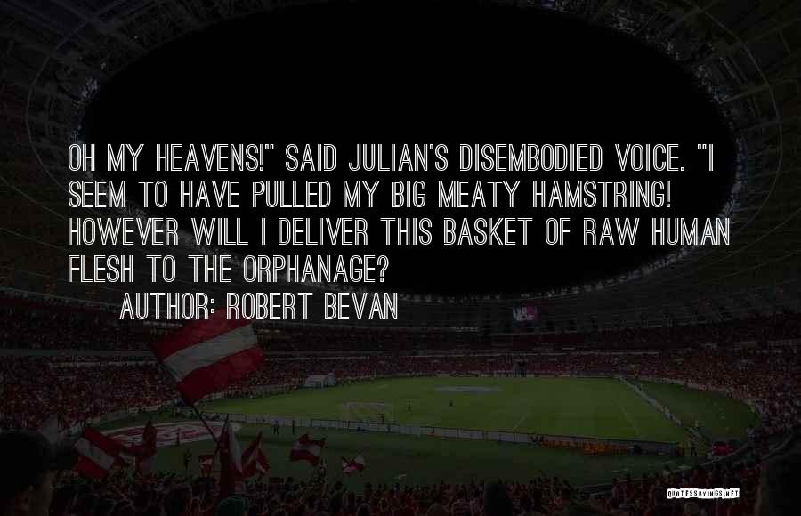 Robert Bevan Quotes: Oh My Heavens! Said Julian's Disembodied Voice. I Seem To Have Pulled My Big Meaty Hamstring! However Will I Deliver