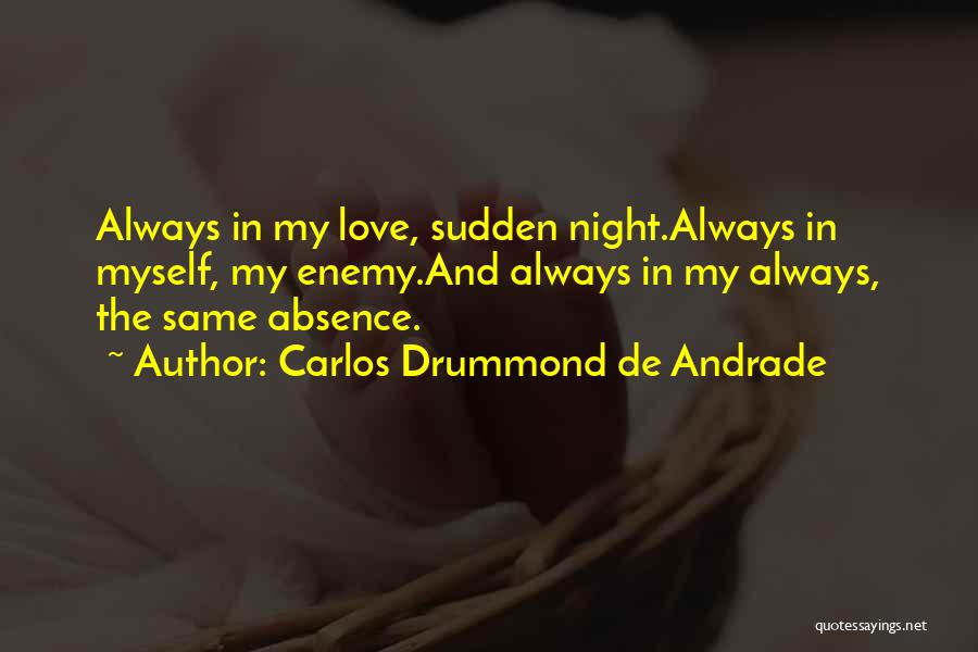 Carlos Drummond De Andrade Quotes: Always In My Love, Sudden Night.always In Myself, My Enemy.and Always In My Always, The Same Absence.