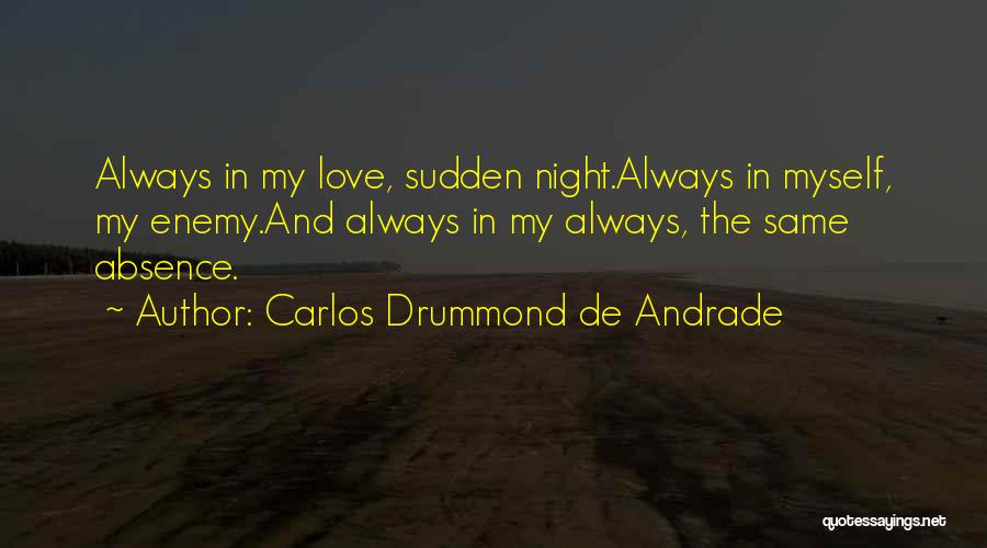 Carlos Drummond De Andrade Quotes: Always In My Love, Sudden Night.always In Myself, My Enemy.and Always In My Always, The Same Absence.