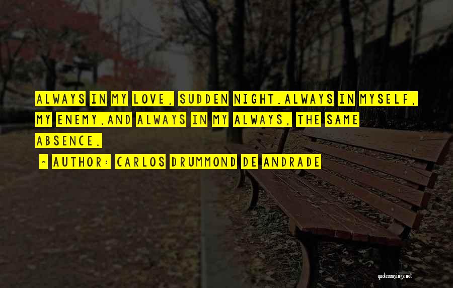 Carlos Drummond De Andrade Quotes: Always In My Love, Sudden Night.always In Myself, My Enemy.and Always In My Always, The Same Absence.