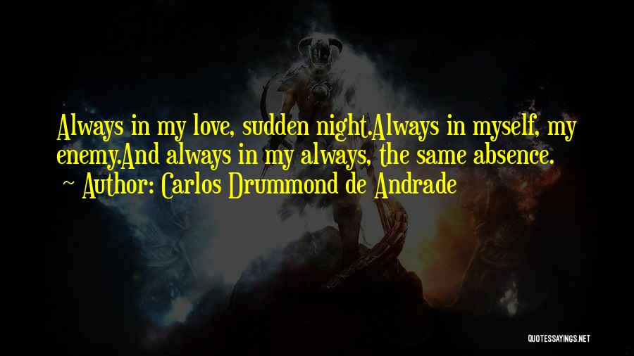 Carlos Drummond De Andrade Quotes: Always In My Love, Sudden Night.always In Myself, My Enemy.and Always In My Always, The Same Absence.