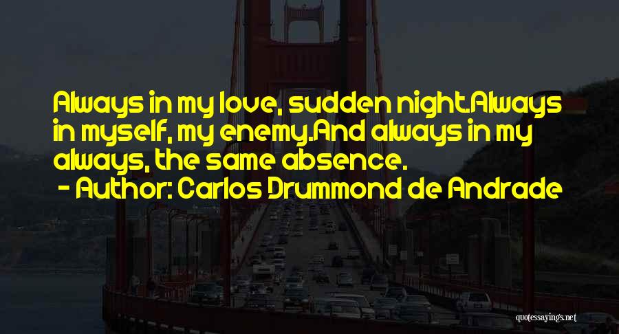 Carlos Drummond De Andrade Quotes: Always In My Love, Sudden Night.always In Myself, My Enemy.and Always In My Always, The Same Absence.