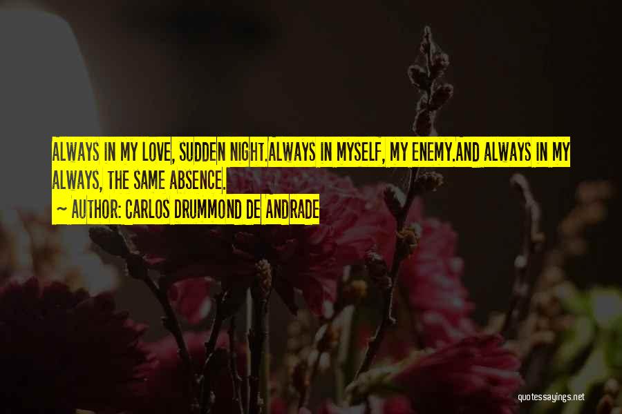 Carlos Drummond De Andrade Quotes: Always In My Love, Sudden Night.always In Myself, My Enemy.and Always In My Always, The Same Absence.