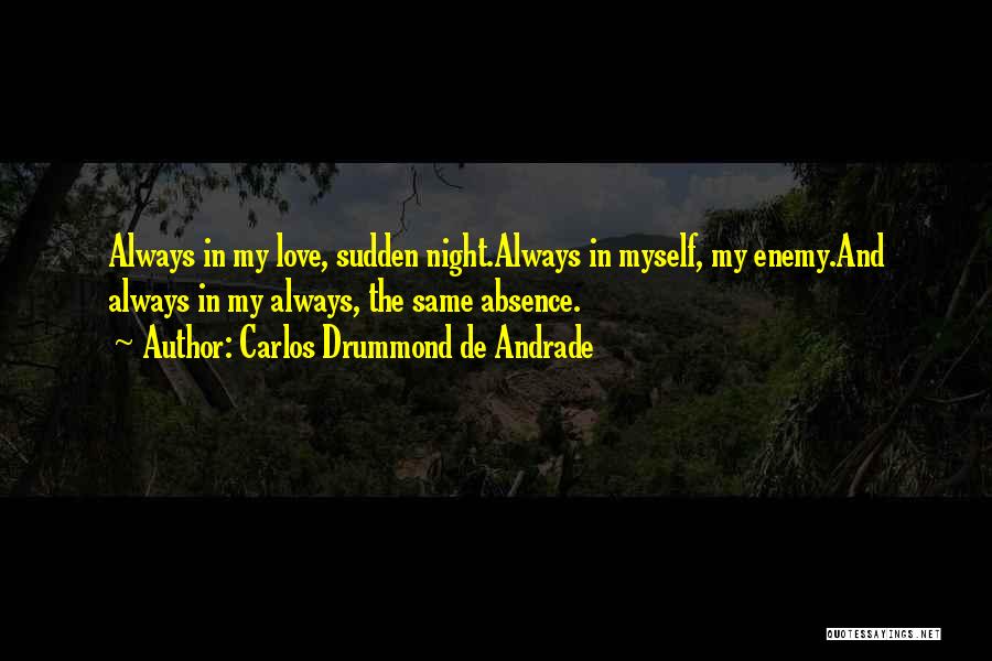 Carlos Drummond De Andrade Quotes: Always In My Love, Sudden Night.always In Myself, My Enemy.and Always In My Always, The Same Absence.