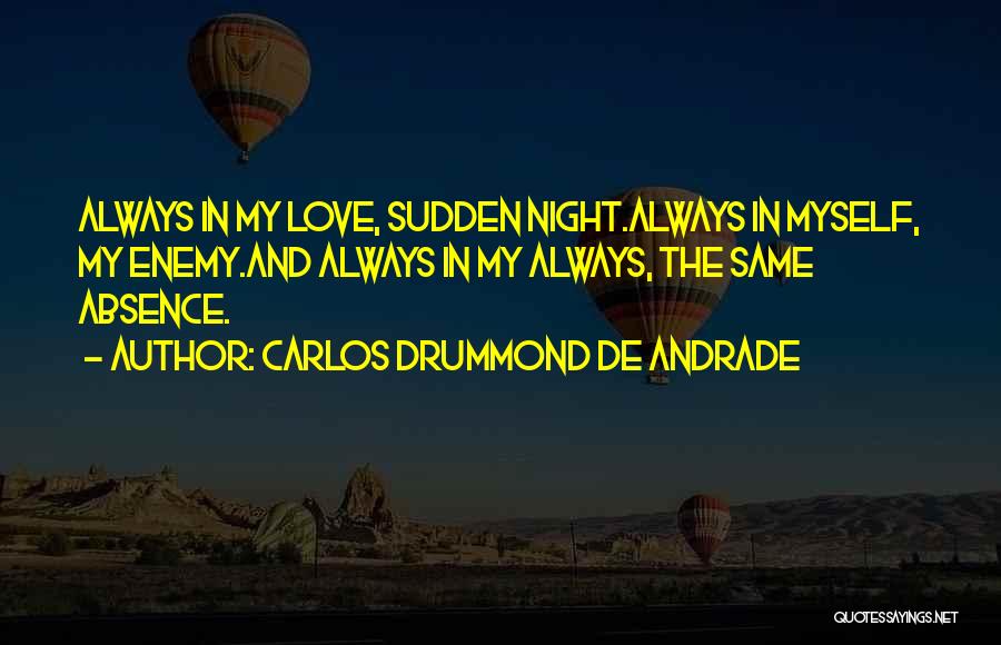 Carlos Drummond De Andrade Quotes: Always In My Love, Sudden Night.always In Myself, My Enemy.and Always In My Always, The Same Absence.