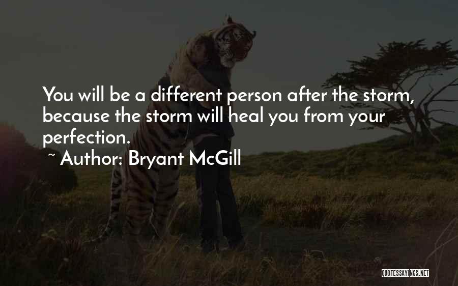 Bryant McGill Quotes: You Will Be A Different Person After The Storm, Because The Storm Will Heal You From Your Perfection.