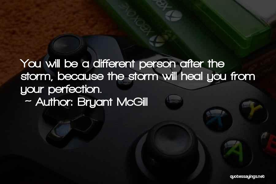 Bryant McGill Quotes: You Will Be A Different Person After The Storm, Because The Storm Will Heal You From Your Perfection.