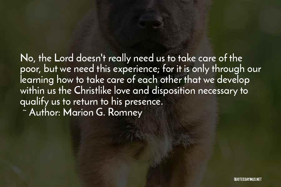 Marion G. Romney Quotes: No, The Lord Doesn't Really Need Us To Take Care Of The Poor, But We Need This Experience; For It