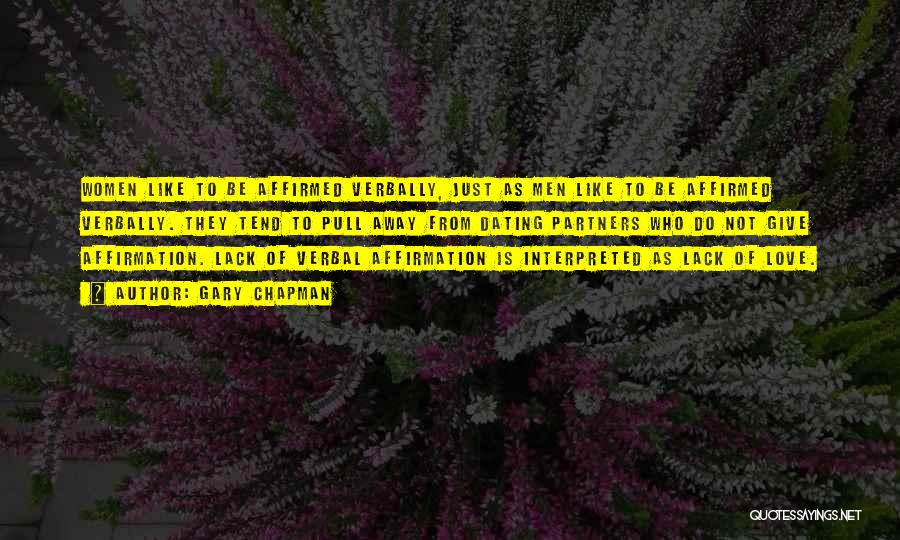 Gary Chapman Quotes: Women Like To Be Affirmed Verbally, Just As Men Like To Be Affirmed Verbally. They Tend To Pull Away From