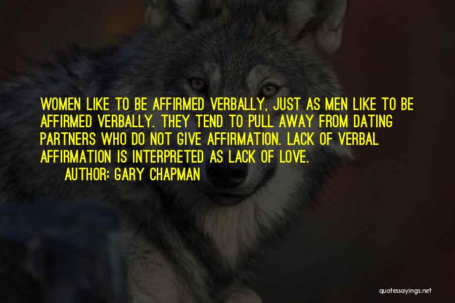 Gary Chapman Quotes: Women Like To Be Affirmed Verbally, Just As Men Like To Be Affirmed Verbally. They Tend To Pull Away From