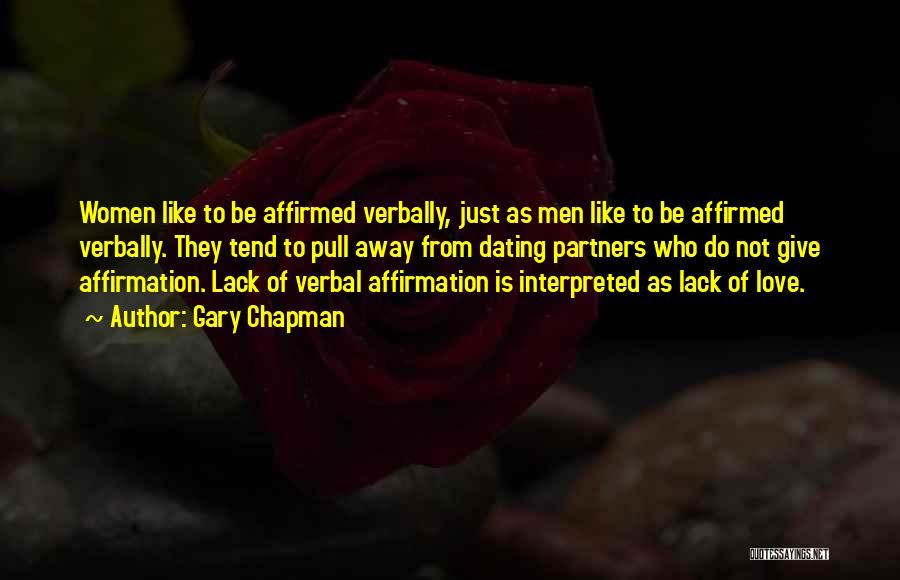 Gary Chapman Quotes: Women Like To Be Affirmed Verbally, Just As Men Like To Be Affirmed Verbally. They Tend To Pull Away From