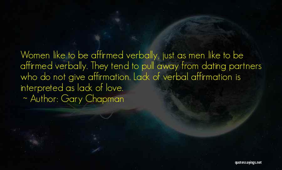 Gary Chapman Quotes: Women Like To Be Affirmed Verbally, Just As Men Like To Be Affirmed Verbally. They Tend To Pull Away From