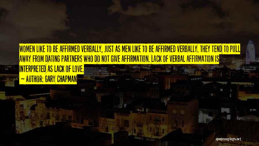 Gary Chapman Quotes: Women Like To Be Affirmed Verbally, Just As Men Like To Be Affirmed Verbally. They Tend To Pull Away From