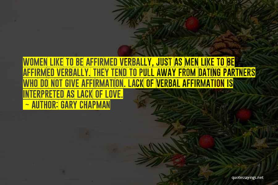 Gary Chapman Quotes: Women Like To Be Affirmed Verbally, Just As Men Like To Be Affirmed Verbally. They Tend To Pull Away From
