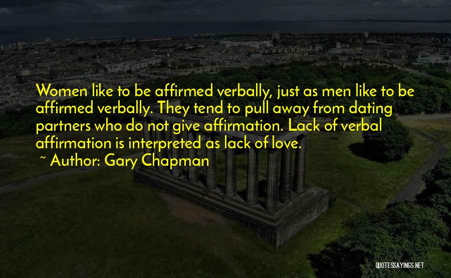 Gary Chapman Quotes: Women Like To Be Affirmed Verbally, Just As Men Like To Be Affirmed Verbally. They Tend To Pull Away From