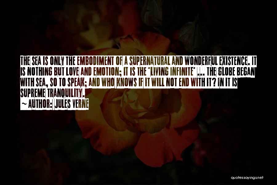 Jules Verne Quotes: The Sea Is Only The Embodiment Of A Supernatural And Wonderful Existence. It Is Nothing But Love And Emotion; It