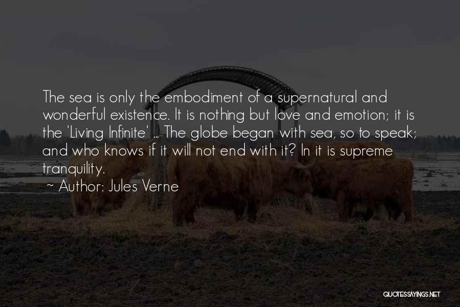 Jules Verne Quotes: The Sea Is Only The Embodiment Of A Supernatural And Wonderful Existence. It Is Nothing But Love And Emotion; It