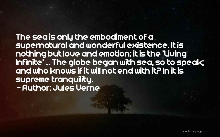Jules Verne Quotes: The Sea Is Only The Embodiment Of A Supernatural And Wonderful Existence. It Is Nothing But Love And Emotion; It