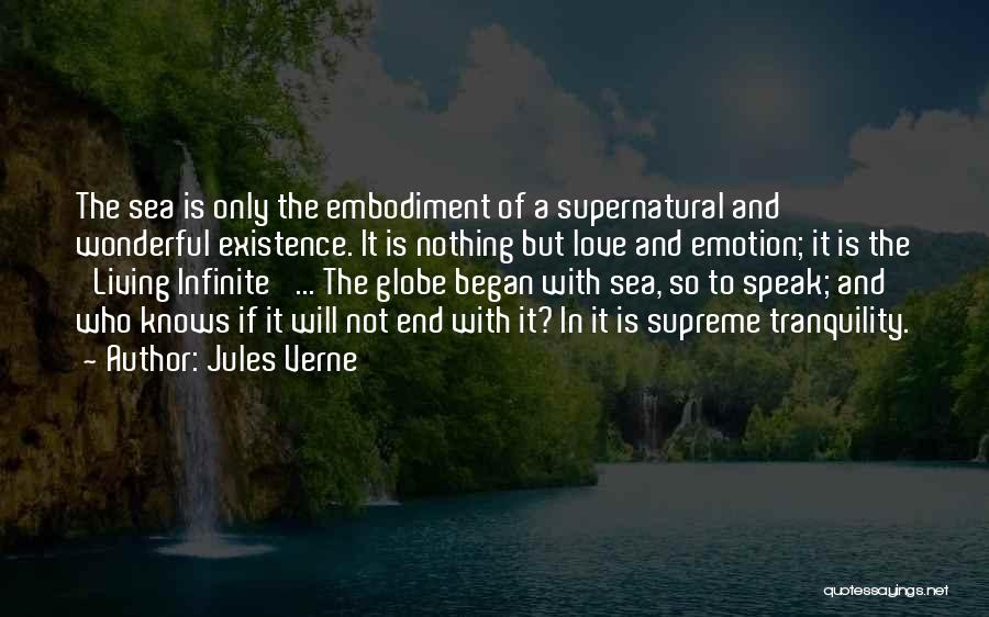 Jules Verne Quotes: The Sea Is Only The Embodiment Of A Supernatural And Wonderful Existence. It Is Nothing But Love And Emotion; It