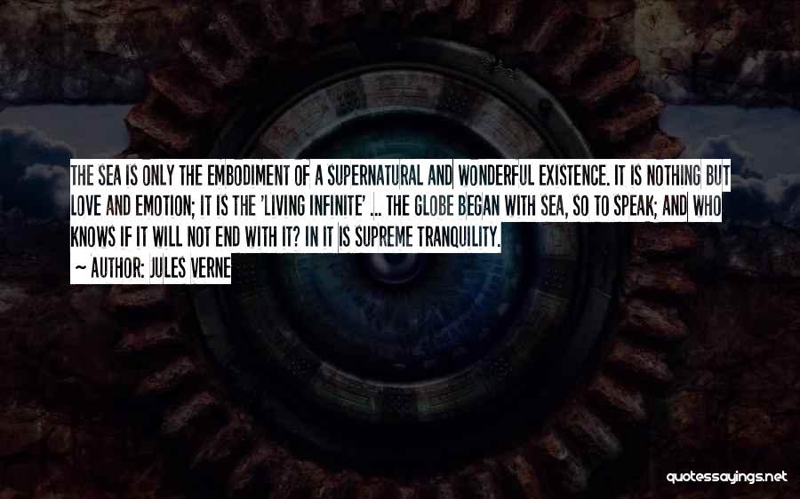 Jules Verne Quotes: The Sea Is Only The Embodiment Of A Supernatural And Wonderful Existence. It Is Nothing But Love And Emotion; It