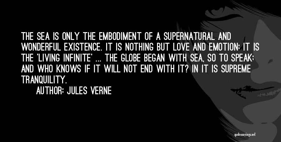 Jules Verne Quotes: The Sea Is Only The Embodiment Of A Supernatural And Wonderful Existence. It Is Nothing But Love And Emotion; It