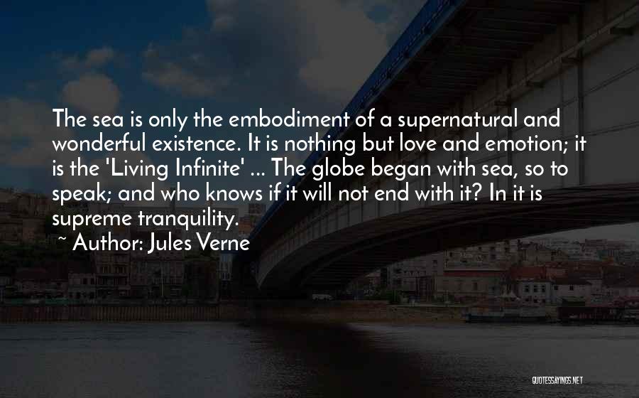 Jules Verne Quotes: The Sea Is Only The Embodiment Of A Supernatural And Wonderful Existence. It Is Nothing But Love And Emotion; It